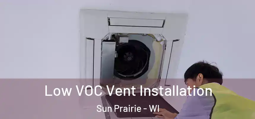  Low VOC Vent Installation Sun Prairie - WI