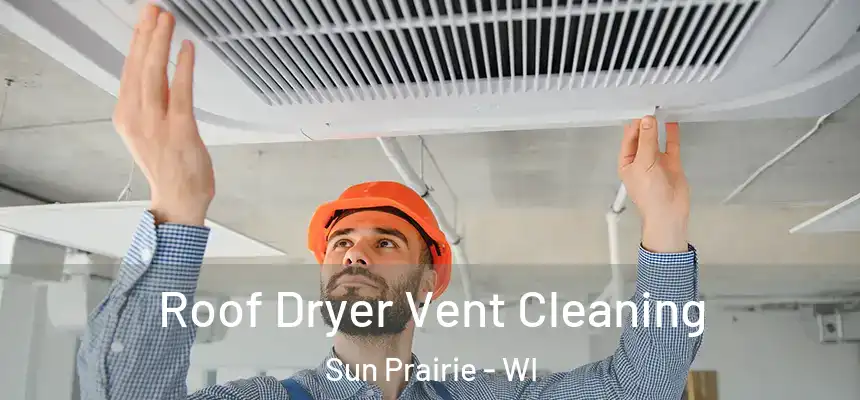  Roof Dryer Vent Cleaning Sun Prairie - WI